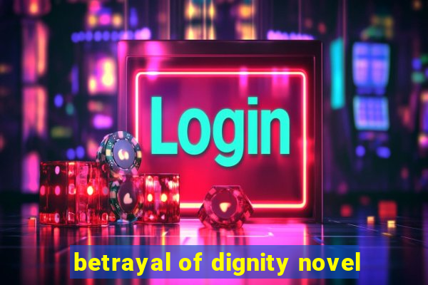 betrayal of dignity novel